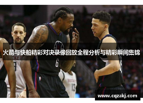 火箭与快船精彩对决录像回放全程分析与精彩瞬间集锦